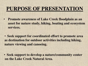 PURPOSE OF PRESENTATION    Promote awareness of Lake Creek floodplain as an  asset for nature