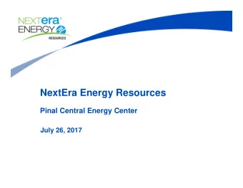NextEra Energy Resources  Pinal Central Energy Center  July 26, 2017  Agenda    Who is NextEra