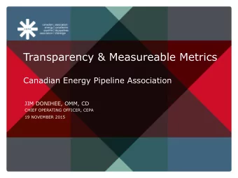Transparency &amp; Measureable Metrics  Canadian Energy Pipeline Association  JIM DONIHEE, OMM, CD