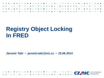 Registry Object Locking  In FRED  Jaromir Talir    jaromir.talir@nic.cz    23.06.2014  Why to