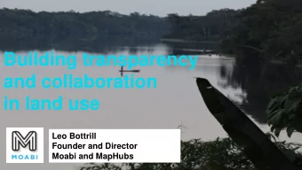 Building transparency  and collaboration  in land use  Leo Bottrill  Founder and Director  Moabi
