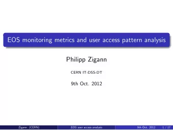 EOS monitoring metrics and user access pattern analysis  Philipp Zigann  CERN IT-DSS-DT  9th Oct.