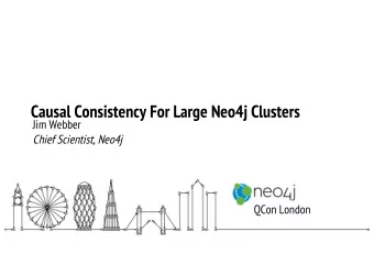 Causal Consistency For Large Neo4j Clusters  Jim Webber  Chief Scientist, Neo4j  QCon London  Leads