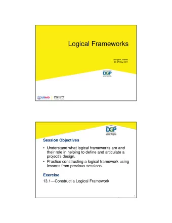 Logical Frameworks  Lilongwe, Malawi  23-27 May 2011  Session Objectives   Understand what