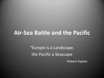 Air-Sea Battle and the Pacific Europe is a Landscape,  the Pacific a Seascape - Robert Kaplan