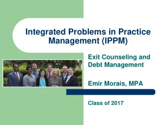 Integrated Problems in Practice  Management (IPPM)  Exit Counseling and  Debt Management  Emir