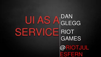 UI AS A  GLEGG SERVICE RIOT  GAMES  @RIOTJUL  ESFERN  TEAM  ORIENTED  100+  CHAMPIONS  MODERN