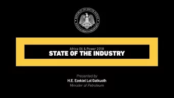 STATE OF THE INDUSTRY  Presented by  H.E. Ezekiel Lol Gatkuoth  Minister of Petroleum  AT A GLANCE
