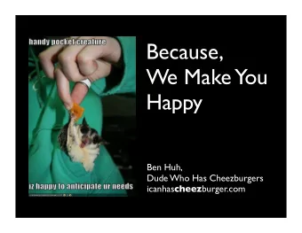 Because,  We Make You  Happy  Ben Huh,  Dude Who Has Cheezburgers icanhas cheez burger.com