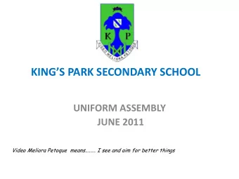 KINGS PARK SECONDARY SCHOOL  UNIFORM ASSEMBLY  JUNE 2011  Video Meliora Petoque  means........ I