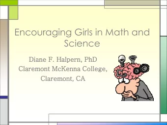 Encouraging Girls in Math and  Science  Dia  iane F.  . Halpern, PhD  Cla  laremont McKenna Coll