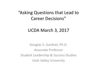Asking Questions that Lead to  Career Decisions  UCDA March 3, 2017  Douglas S. Gardner,