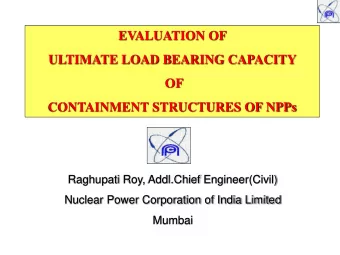 EVALUATION OF  ULTIMATE LOAD BEARING CAPACITY  OF  CONTAINMENT STRUCTURES OF NPPs  Raghupati Roy,