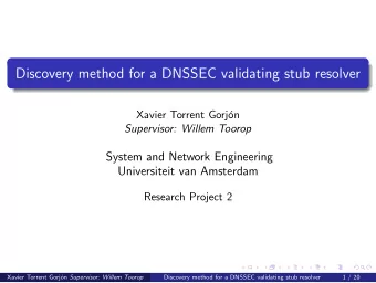 Discovery method for a DNSSEC validating stub resolver  Xavier Torrent Gorj  on  Supervisor: