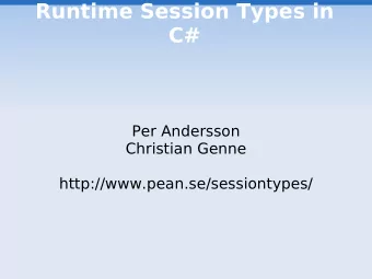 Runtime Session Types in  C#  Per Andersson  Christian Genne  http://www.pean.se/sessiontypes/