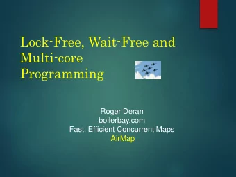 Lock-Free, Wait-Free and  Multi-core  Programming  Roger Deran  boilerbay.com  Fast, Efficient