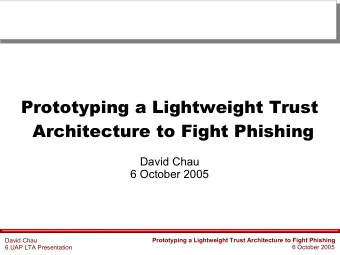 Prototyping a Lightweight Trust  Architecture to Fight Phishing  David Chau  6 October 2005