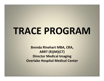 TRACE PROGRAM  Brenda Rinehart MBA, CRA,  ARRT (R)(M)(CT)  Director Medical Imaging  Overlake