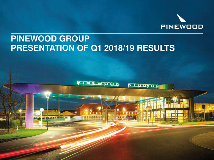 pinewood group presentation of q1 2018 19 results