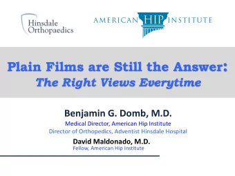 Plain Films are Still the Answer :  The Right Views Everytime  Benjamin G. Domb, M.D.  Medical