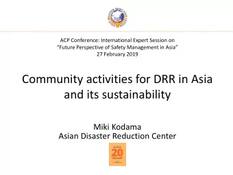 Community activities for DRR in Asia  and its sustainability  Miki Kodama  Asian Disaster Reduction