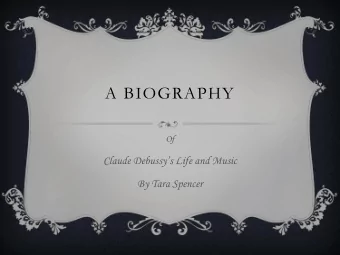 A BIOGRAPHY  Of Claude Debussys Life and Music  By Tara Spencer  Music is Gods best gift