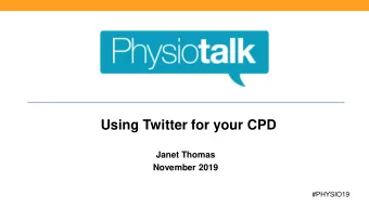 Using Twitter for your CPD  Janet Thomas  November 2019  #PHYSIO19  Why twitter for CPD?