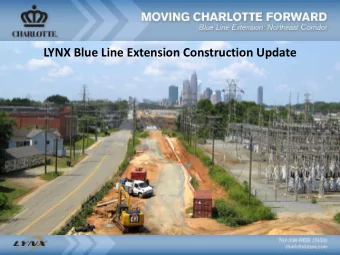 LYNX Blue Line Extension Construction Update  LYNX Blue Line Extension (BLE)  Project Overview