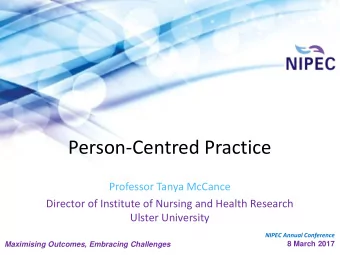 Person-Centred Practice  Professor Tanya McCance  Director of Institute of Nursing and Health