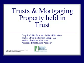 Trusts &amp; Mortgaging  Property held in  Trust  Gary A. Coffin, Director of Client Education