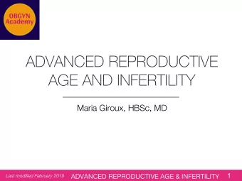 ADVANCED REPRODUCTIVE  AGE AND INFERTILITY  Maria Giroux, HBSc, MD  1  ADVANCED REPRODUCTIVE AGE