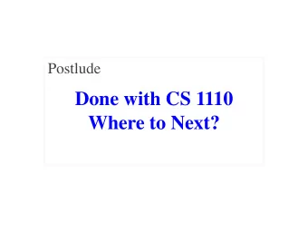 Done with CS 1110  Where to Next?  Announcements  Finishing Up  Review Sessions  Submit a course