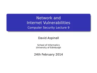 Network and  Internet Vulnerabilities  Computer Security Lecture 9  David Aspinall  School of