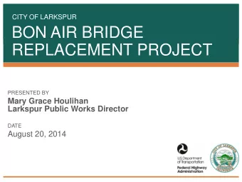 REPLACEMENT PROJECT  PRESENTED BY  Mary Grace Houlihan  Larkspur Public Works Director  DATE