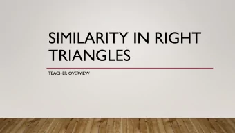 SIMILARITY IN RIGHT  TRIANGLES  TEACHER OVERVIEW  FIRST DAY  Students will be shown Introductory