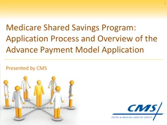 Application Process and Overview of the  Advance Payment Model Application  Presented by CMS  2