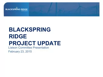 BLACKSPRING  RIDGE  PROJECT UPDATE  Liaison Committee Presentation  February 23, 2015  GOAL OF THE