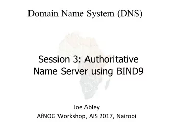 Domain Name System (DNS)  Session 3: Authoritative  Name Server using BIND9  Joe Abley  AfNOG