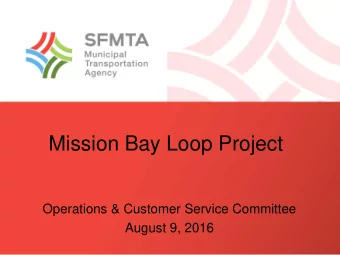 Mission Bay Loop Project  Operations &amp; Customer Service Committee  August 9, 2016  Overview