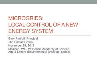 MICROGRIDS:  LOCAL CONTROL OF A NEW  ENERGY SYSTEM  Gary Radloff, Principal  The Radloff Group