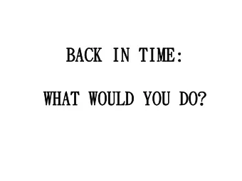 BACK IN TIME:  BACK IN TIME:  WHAT WOULD YOU DO?  WHAT WOULD YOU DO?  Gro  Group 1:  up 1:  You are
