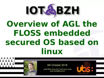 Overview of AGL the  FLOSS embedded  secured OS based on  linux  9th October 2018  Jos Bollo
