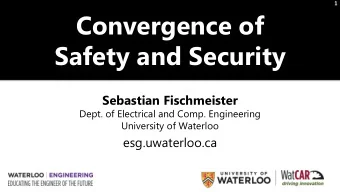 Convergence of  Safety and Security  Sebastian Fischmeister  Dept. of Electrical and Comp.