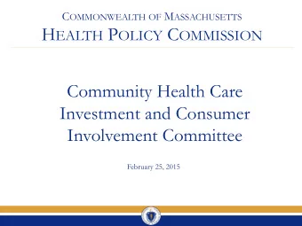 H EALTH P OLICY C OMMISSION  Community Health Care  Investment and Consumer  Involvement Committee