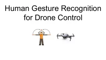 Human Gesture Recognition  for Drone Control  Drones are cool - Flying is hard  2  Drone