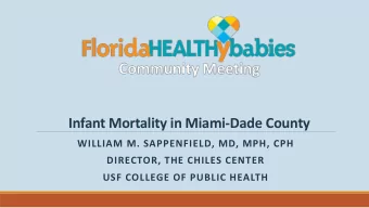 Infant Mortality in Miami-Dade County  WILLIAM M. SAPPENFIELD, MD, MPH, CPH  DIRECTOR, THE CHILES