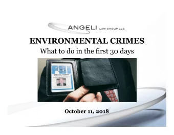 ENVIRONMENTAL CRIMES  What to do in the first 30 days  October 11, 2018  Todays Discussion