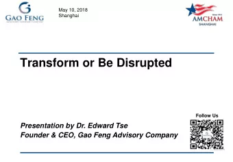 Transform or Be Disrupted  Follow Us  Presentation by Dr. Edward Tse  Founder &amp; CEO, Gao Feng