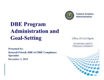 DBE Program  Administration and  Goal-Setting  Reporting  Presented by:  Keturah Pristell,
