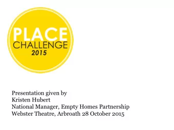 Presentation given by  Kristen Hubert  National Manager, Empty Homes Partnership  Webster Theatre,